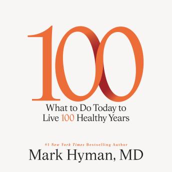 100: What to Do Today to Live 100 Healthy Years