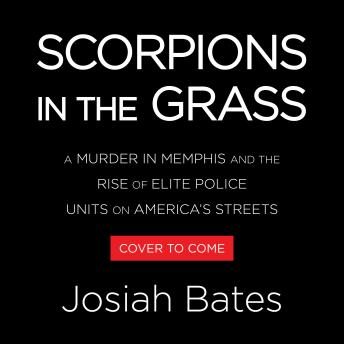 Scorpions in the Grass: A Murder in Memphis and the Rise of Elite Police Units on America's Streets