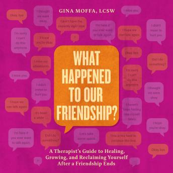 What Happened to Our Friendship?: A Therapist's Guide to Healing, Growing and Reclaiming Yourself After A Friendship Ends