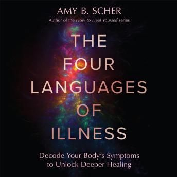 The Four Languages of Illness: Decode Your Body’s Messages to Unlock Deeper Healing