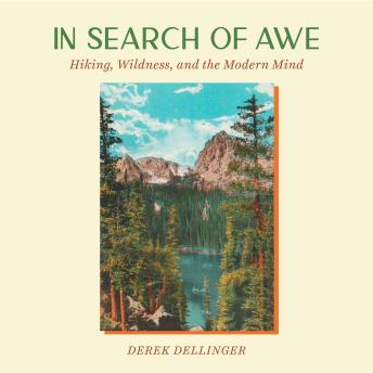 In Search of Awe: Hiking, Wildness, and the Modern Mind