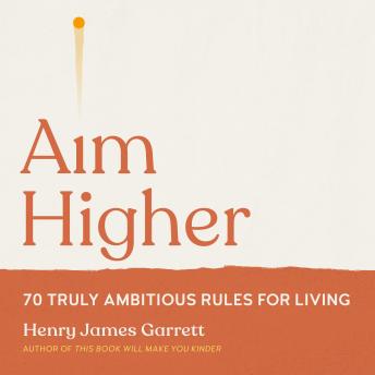 Aim Higher: 70 Truly Ambitious Rules for Living