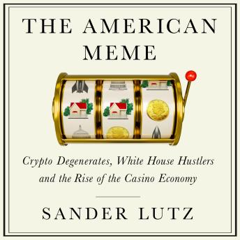 The American Meme: Crypto Degenerates, White House Hustlers, and the Rise of the Casino Economy