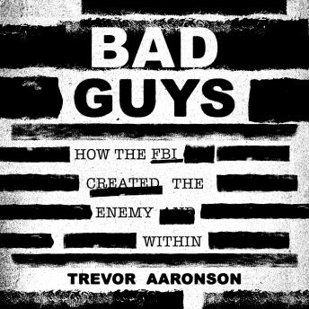 Bad Guys: How the FBI Created the Enemy Within