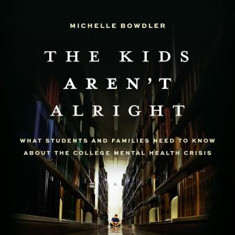 The Kids Aren't Alright: What Students and Families Need to Know About the College Mental Health Crisis