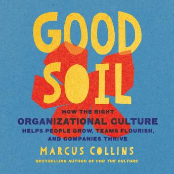 Good Soil: How the Right Organizational Culture Helps People Grow, Teams Flourish, and Companies Thrive