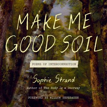 Make Me Good Soil: Poems of Interconnection