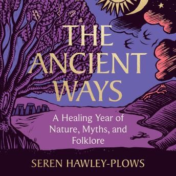 The Ancient Ways: A Healing Year of Nature, Myths, and Folklore
