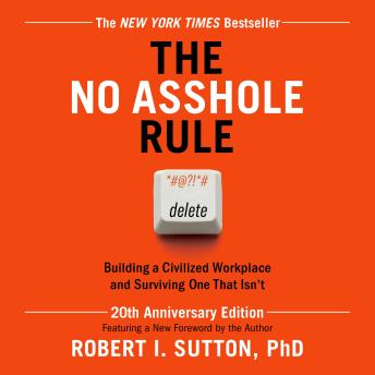 The No Asshole Rule (20th Anniversary Edition): Building a Civilized Workplace and Surviving One That Isn't