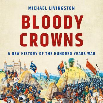 Bloody Crowns: A New History of the Hundred Years War
