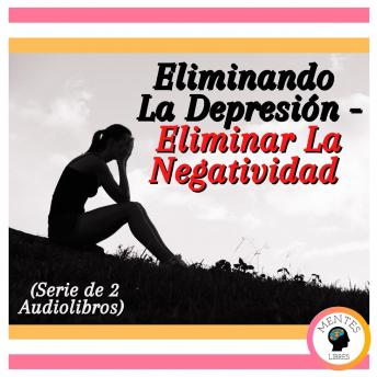 [Spanish] - Eliminando La Depresión - Eliminar La Negatividad (Serie de 2 Audiolibros)