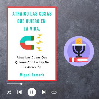 ATRAIGO LAS COSAS QUE QUIERO EN LA VIDA: Atrae Las Cosas Que Quieres Con La Ley De La Atracción