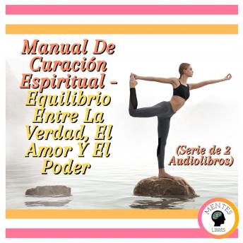 [Spanish] - Manual De Curación Espiritual - Equilibrio Entre La Verdad, El Amor Y El Poder (Serie de 2 Audiolibros)