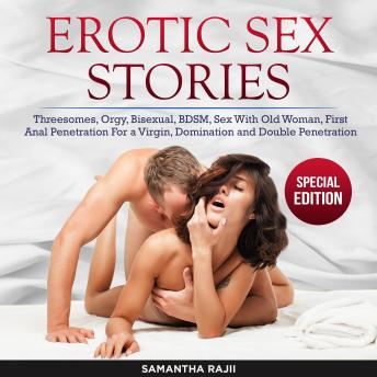 Erotic Sex Stories: Threesomes, Orgy, Bisexual, Bdsm, Sex with Old Woman, First Anal Penetration for a Virgin, Domination and Double Penetration (Special Edition)