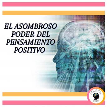 El Asombroso Poder del Pensamiento Positivo