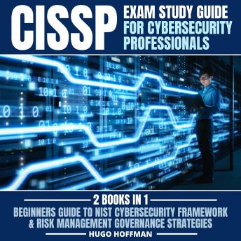 Download CISSP Exam Study Guide For Cybersecurity Professionals: 2 Books In 1: Beginners Guide To Nist Cybersecurity Framework & Risk Management Governance Strategies by Hugo Hoffman