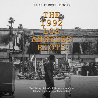 Download 1992 Los Angeles Riots: The History of the Civil Disturbances across LA after the Beating of Rodney King by Charles River Editors