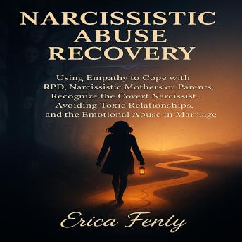 Narcissistic Abuse Recovery: Using Empathy to Cope with BPD, Narcissistic Mothers or Parents, Recognize the Covert Narcissist, Avoiding Toxic Relationships, and the Emotional Abuse in Marriage