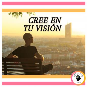 Cree en tu visión