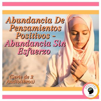 [Spanish] - Abundancia De Pensamientos Positivos - Abundancia Sin Esfuerzo (Serie de 2 Audiolibros)