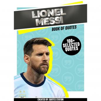 Lionel Messi: Book Of Quotes (100+ Selected Quotes)