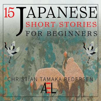 Download 15 Japanese Short Stories for Beginners: Listen to Entertaining Japanese Stories to Improve Your Vocabulary And Learn Japanese While Having Fun by Christian Tamaka Pedersen