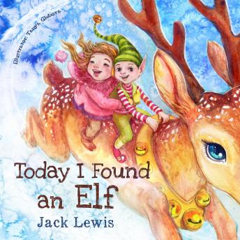 Today I Found an Elf: A magical children’s Christmas story about friendship and the power of imagination