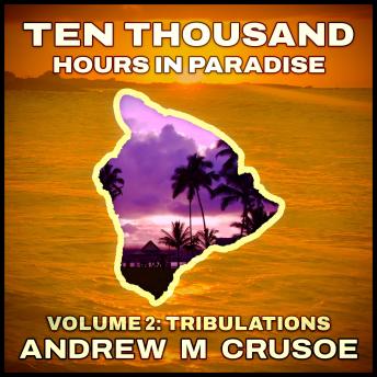 Ten Thousand Hours in Paradise: Volume 2: Tribulations
