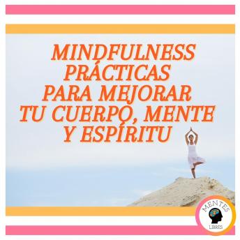 Mindfulness: Prácticas Para Mejorar Tu Cuerpo, Mente Y Espíritu