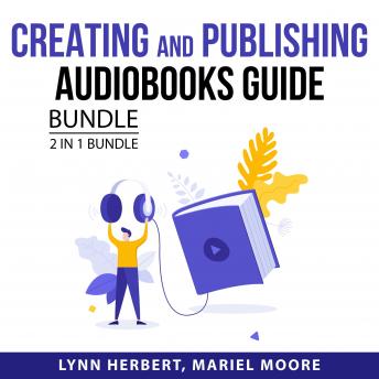 Creating and Publishing Audiobooks Guide Bundle, 2 in 1 Bundle: Easy Guide to Self-Publishing and Beginner's Guide to Creating Audiobooks, Audio book by Mariel Moore, Lynn Herbert
