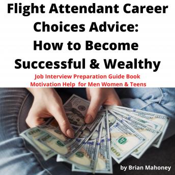 Flight Attendants Career Choices Advice: How to Become Successful & Wealthy: Job Interview Preparation Guide Book Motivation Help for Men Women & Teens, Audio book by Brian Mahoney