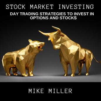 Stock Market Investing: Day Trading Strategies to Invest in Options and Stocks