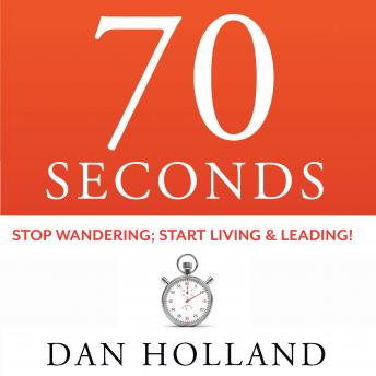 70 Seconds: Stop Wandering; Start Living & Leading!