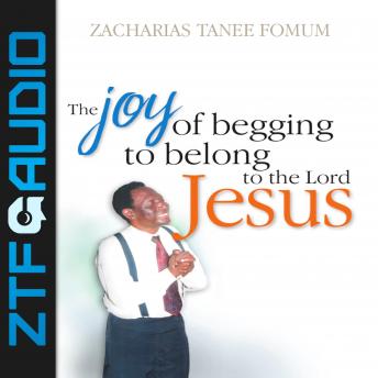 Download Joy Of Begging To Belong To The Lord Jesus: A Testimony by Zacharias Tanee Fomum