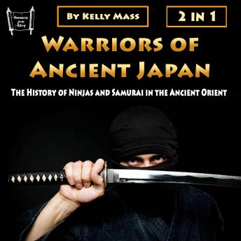 Download Warriors of Ancient Japan: The History of Ninjas and Samurai in the Ancient Orient by Kelly Mass