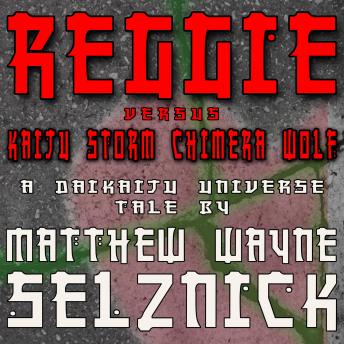 Reggie vs. Kaiju Storm Chimera Wolf: A Daikaiju Universe Tale, Matthew Wayne Selznick