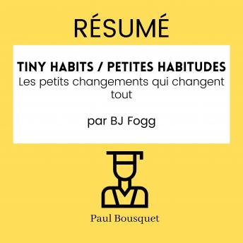 [French] - RÉSUMÉ - Tiny Habits / Petites Habitudes : Les petits changements qui changent tout par BJ Fogg