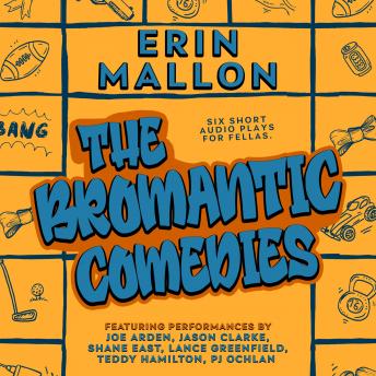 The Bromantic Comedies: Six Short Audio Plays for Fellas