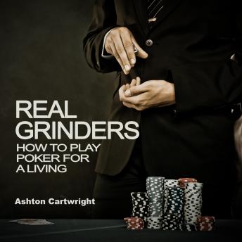 Download Real Grinders: How to Play Poker for a Living by Ashton Cartwright