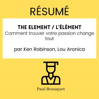 [French] - RÉSUMÉ - The Element / L'Élément : Comment trouver votre passion change tout par Ken Robinson, Lou Aronica