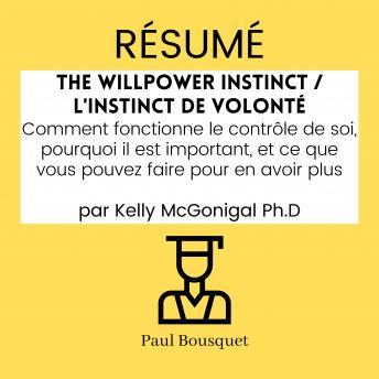 [French] - RÉSUMÉ - The Willpower Instinct / L'Instinct de Volonté : Comment fonctionne le contrôle de soi, pourquoi il est important, et ce que vous pouvez faire pour en avoir plus par Kelly McGonigal Ph.D