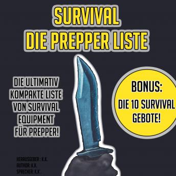 [German] - SURVIVAL: DIE PREPPER LISTE: Die Ultimativ Kompakte Liste Von Survival Equipment Für Prepper. BONUS: Die 10 Survival Gebote!