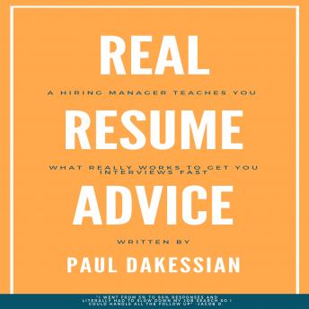Real Resume Advice: A Hiring Manager Teaches You What Really Works To Get You Interviews Fast