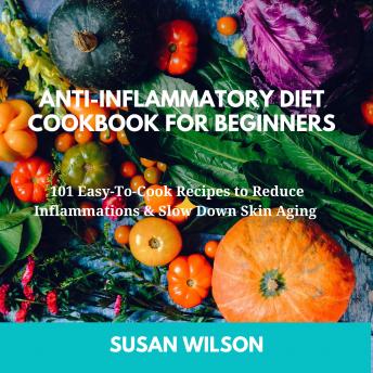 Аnti-inflаmmаtοrу diet Cookbook for Beginners: 101 Easy-To-Cook Recipes to Reduce Inflammations & Slow Down Skin Aging