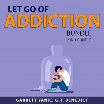 Download Let Go of Addiction Bundle, 2 in 1 Bundle: Beat Your Addictions Today and Drug-Free Living by Garrett Yanic, G.T. Benedict