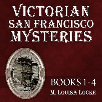 Victorian San Francisco Mysteries: Books 1-4: Maids of Misfortune, Uneasy Spirits, Bloody Lessons, Deadly Proof