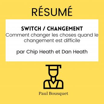 [French] - RÉSUMÉ - Switch / Changement : Comment changer les choses quand le changement est difficile Par Chip Heath et Dan Heath