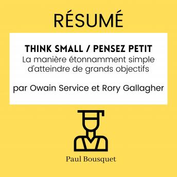 [French] - RÉSUMÉ - Think Small / Pensez Petit : La manière étonnamment simple d'atteindre de grands objectifs par Owain Service et Rory Gallagher