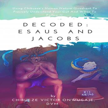 Decoded: Esaus and Jacobs: Using Chibueze’s Human Nature Quadrant To Precisely Understand Your Gut And When To Follow It.