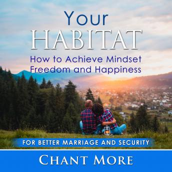 Your Habitat: How to Achieve Mindset  Freedom and Happiness: For Better Marriage and Security